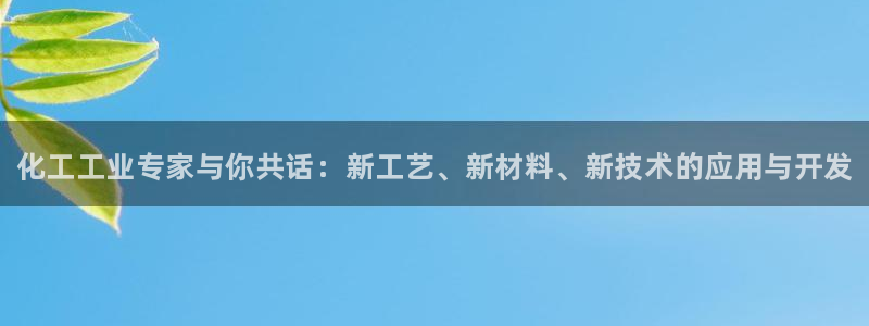 门徒平台注册中心在哪里：化工工业专家与你共话：新工